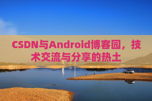 CSDN与Android博客园，技术交流与分享的热土