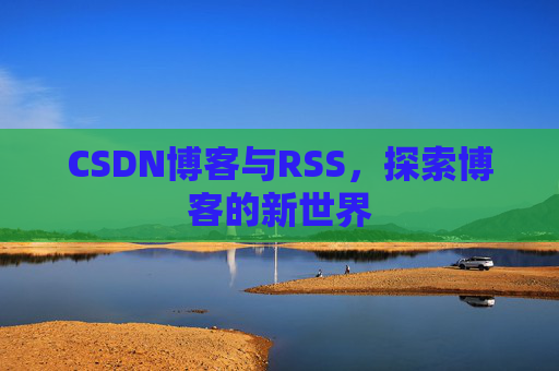 CSDN博客与RSS，探索博客的新世界