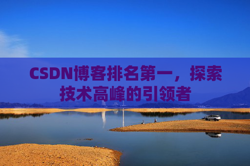 CSDN博客排名第一，探索技术高峰的引领者