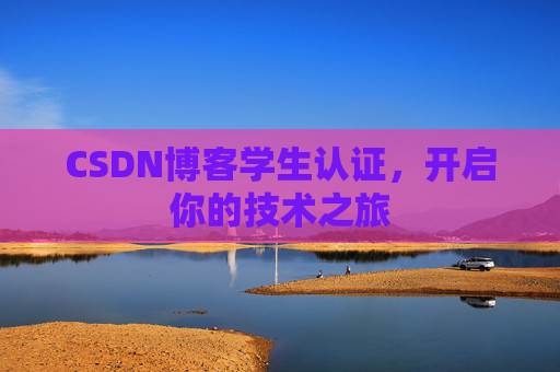 CSDN博客学生认证,开启你的技术之旅
