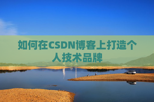 如何在CSDN博客上打造个人技术品牌